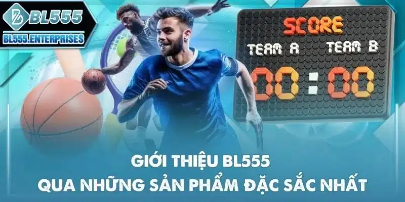 Giới Thiệu BL555 - Nhà Cái PAGCOR #1 Châu Á 3 gioi-thieu-bl555-qua-nhung-san-pham-dac-sac-nhat