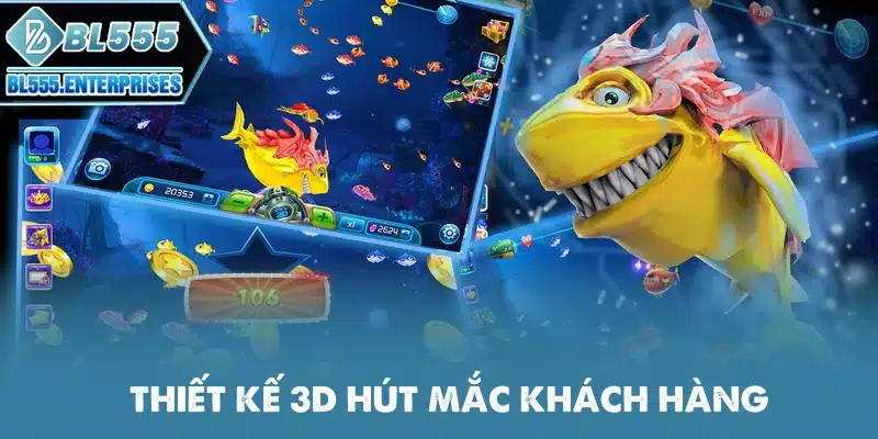 Bắn Cá BL555 - Dễ Chơi Trúng Lớn 3 thiet-ke-3d-hut-mat-khach-hang
